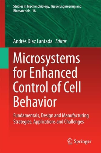 Microsystems for Enhanced Control of Cell Behavior Fundamentals, Design and Manufacturing Strategies, Applications and Challenges