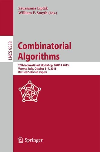 Combinatorial Algorithms 26th International Workshop, IWOCA 2015, Verona, Italy, October 5-7, 2015, Revised Selected Papers