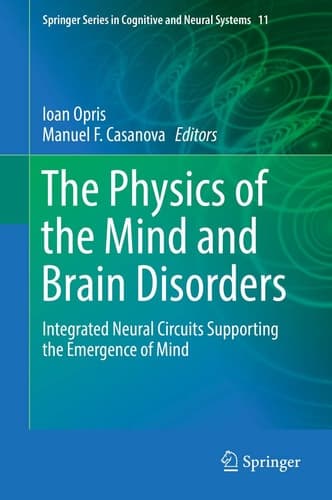The Physics of the Mind and Brain Disorders Integrated Neural Circuits Supporting the Emergence of Mind