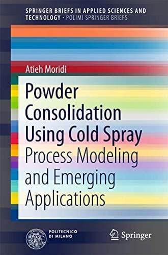 Powder Consolidation Using Cold Spray Process Modeling and Emerging Applications