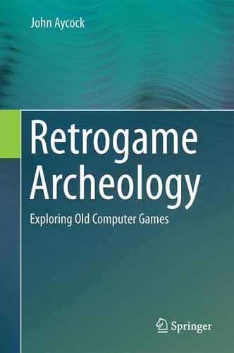 Retrogame Archeology Exploring Old Computer Games