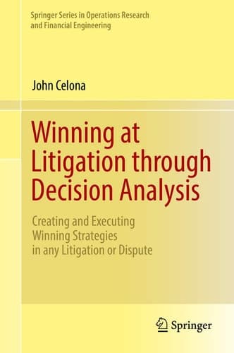 Winning at Litigation through Decision Analysis Creating and Executing Winning Strategies in any Litigation or Dispute