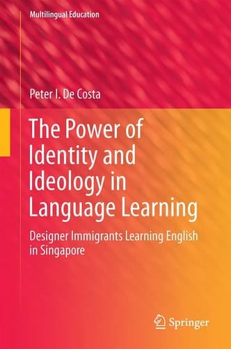 The Power of Identity and Ideology in Language Learning Designer Immigrants Learning English in Singapore