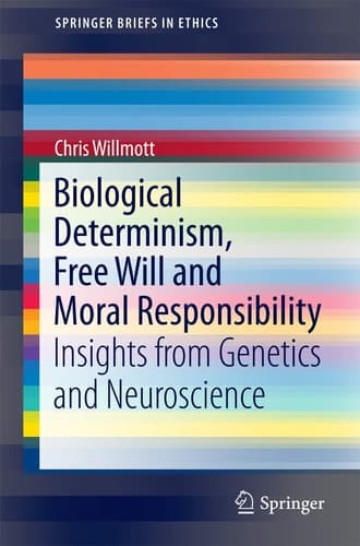 Biological Determinism, Free Will and Moral Responsibility Insights from Genetics and Neuroscience