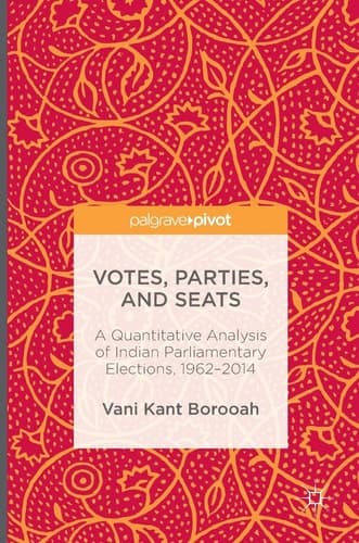 Votes, Parties, and Seats A Quantitative Analysis of Indian Parliamentary Elections, 1962–2014