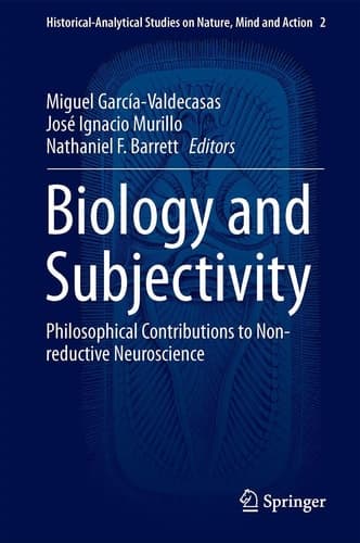 Biology and Subjectivity Philosophical Contributions to Non-reductive Neuroscience