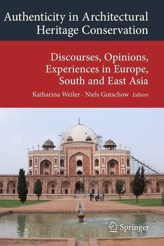Authenticity in Architectural Heritage Conservation Discourses, Opinions, Experiences in Europe, South and East Asia