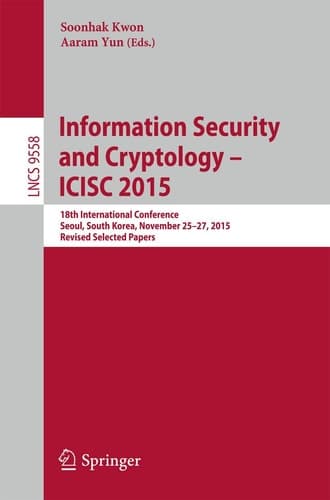 Information Security and Cryptology - ICISC 2015 18th International Conference, Seoul, South Korea, November 25-27, 2015, Revised Selected Papers