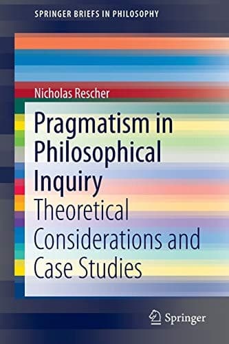 Pragmatism in Philosophical Inquiry Theoretical Considerations and Case Studies