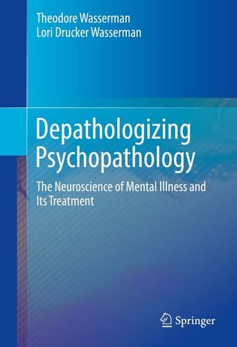Depathologizing Psychopathology The Neuroscience of Mental Illness and Its Treatment