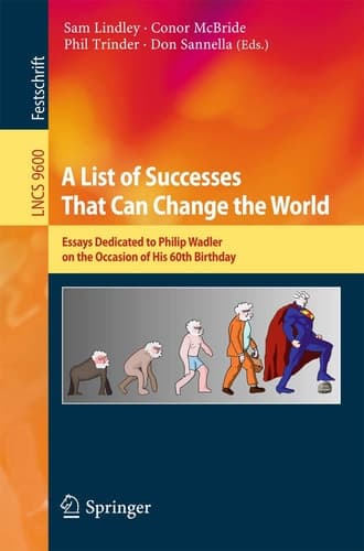 A List of Successes That Can Change the World Essays Dedicated to Philip Wadler on the Occasion of His 60th Birthday