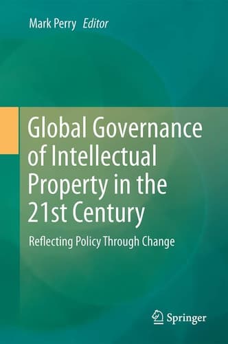 Global Governance of Intellectual Property in the 21st Century Reflecting Policy Through Change