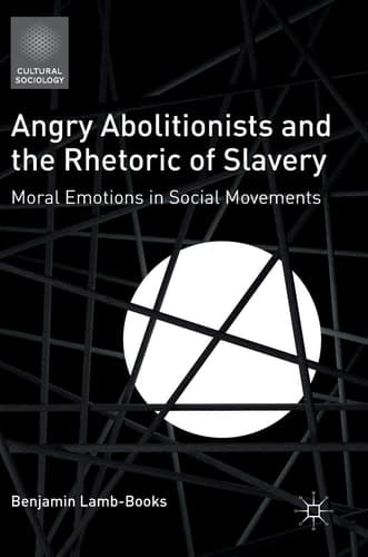 Angry Abolitionists and the Rhetoric of Slavery Moral Emotions in Social Movements
