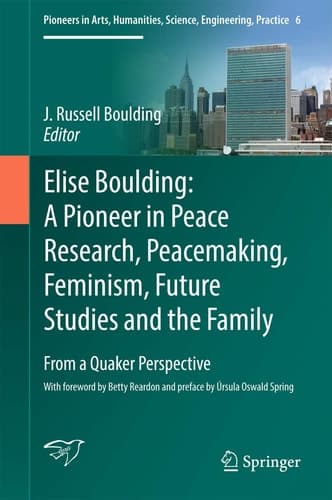 Elise Boulding: A Pioneer in Peace Research, Peacemaking, Feminism, Future Studies and the Family From a Quaker Perspective