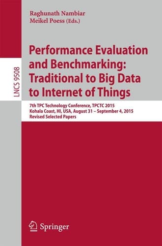 Performance Evaluation and Benchmarking: Traditional to Big Data to Internet of Things 7th TPC Technology Conference, TPCTC 2015, Kohala Coast, HI, USA, August 31 - September 4, 2015. Revised Selected Papers