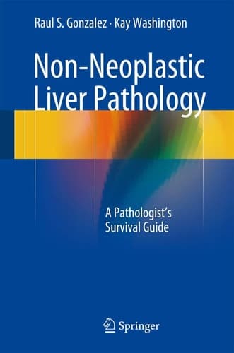 Non-Neoplastic Liver Pathology A Pathologist’s Survival Guide