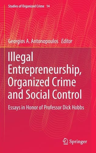 Illegal Entrepreneurship, Organized Crime and Social Control Essays in Honor of Professor Dick Hobbs