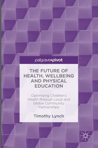 The Future of Health, Wellbeing and Physical Education Optimising Children's Health through Local and Global Community Partnerships