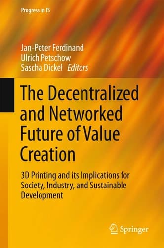 The Decentralized and Networked Future of Value Creation 3D Printing and its Implications for Society, Industry, and Sustainable Development