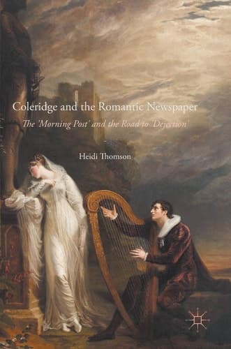 Coleridge and the Romantic Newspaper The 'Morning Post' and the Road to 'Dejection'