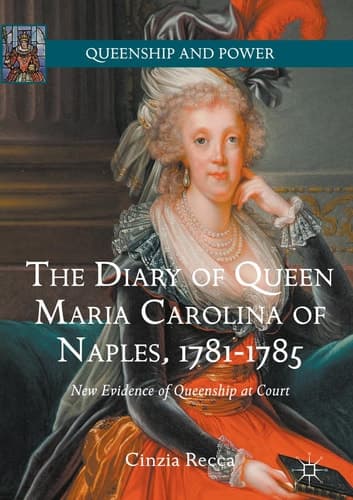 The Diary of Queen Maria Carolina of Naples, 1781-1785 New Evidence of Queenship at Court