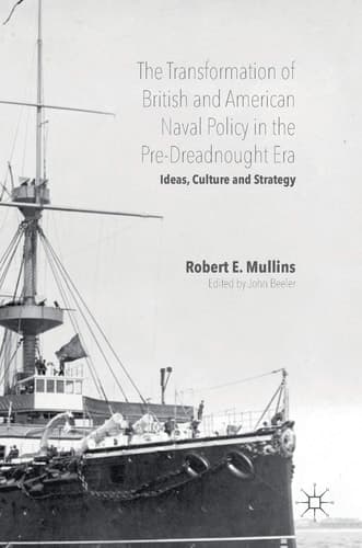 The Transformation of British and American Naval Policy in the Pre-Dreadnought Era Ideas, Culture and Strategy