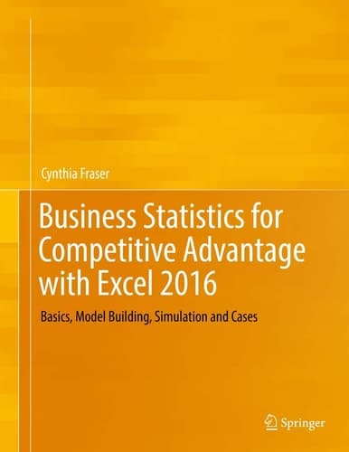 Business Statistics for Competitive Advantage with Excel 2016 Basics, Model Building, Simulation and Cases