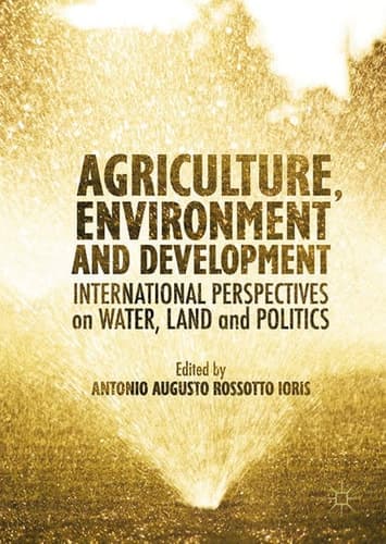 Agriculture, Environment and Development International Perspectives on Water, Land and Politics