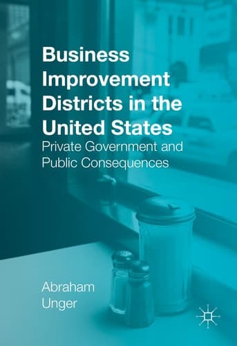 Business Improvement Districts in the United States Private Government and Public Consequences