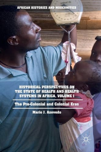 Historical Perspectives on the State of Health and Health Systems in Africa, Volume I The Pre-Colonial and Colonial Eras