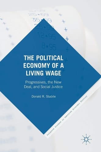 The Political Economy of a Living Wage Progressives, the New Deal, and Social Justice