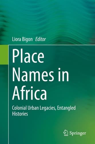 Place Names in Africa Colonial Urban Legacies, Entangled Histories