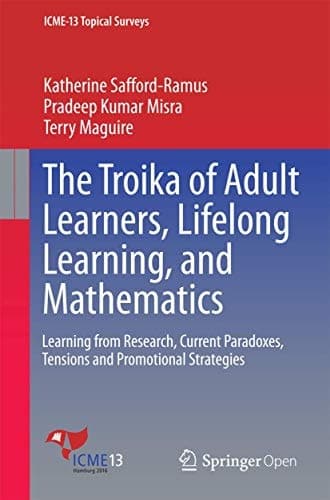 The Troika of Adult Learners, Lifelong Learning, and Mathematics Learning from Research, Current Paradoxes, Tensions and Promotional Strategies