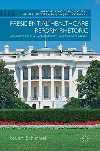 Presidential Healthcare Reform Rhetoric Continuity, Change & Contested Values from Truman to Obama