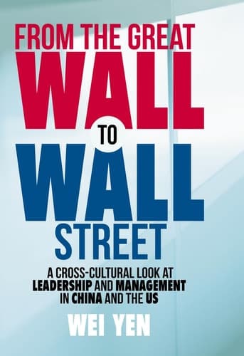 From the Great Wall to Wall Street A Cross-Cultural Look at Leadership and Management in China and the US