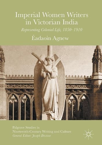 Imperial Women Writers in Victorian India Representing Colonial Life, 1850-1910