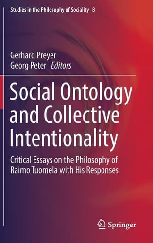Social Ontology and Collective Intentionality Critical Essays on the Philosophy of Raimo Tuomela with His Responses