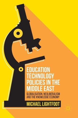 Education Technology Policies in the Middle East Globalisation, Neoliberalism and the Knowledge Economy