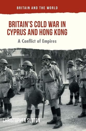 Britain’s Cold War in Cyprus and Hong Kong A Conflict of Empires