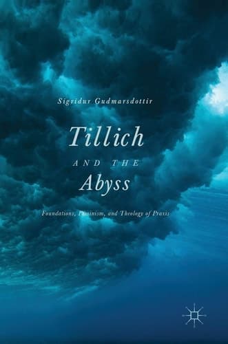 Tillich and the Abyss Foundations, Feminism, and Theology of Praxis