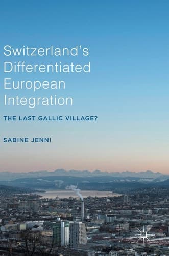 Switzerland’s Differentiated European Integration The Last Gallic Village?