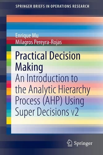 Practical Decision Making An Introduction to the Analytic Hierarchy Process (AHP) Using Super Decisions V2
