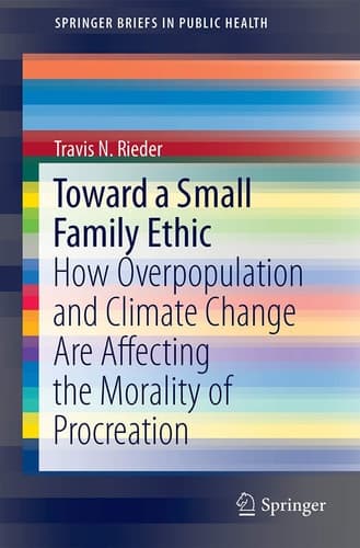 Toward a Small Family Ethic How Overpopulation and Climate Change Are Affecting the Morality of Procreation