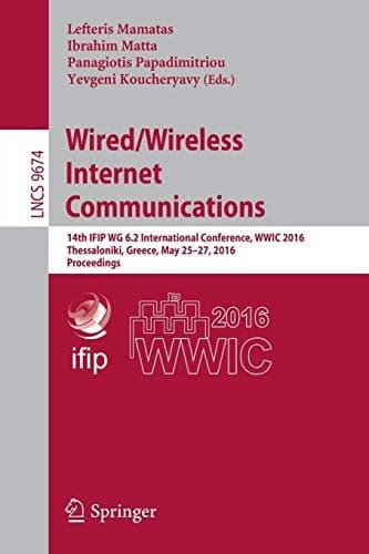 Wired/Wireless Internet Communications 14th IFIP WG 6.2 International Conference, WWIC 2016, Thessaloniki, Greece, May 25-27, 2016, Proceedings