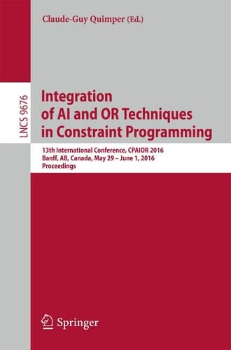 Integration of AI and OR Techniques in Constraint Programming 13th International Conference, CPAIOR 2016, Banff, AB, Canada, May 29 - June 1, 2016, Proceedings