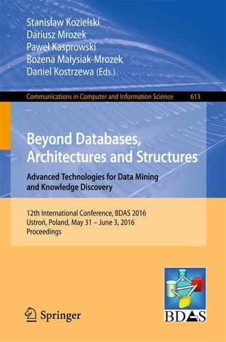 Beyond Databases, Architectures and Structures. Advanced Technologies for Data Mining and Knowledge Discovery 12th International Conference, BDAS 2016, Ustroń, Poland, May 31 - June 3, 2016, Proceedings