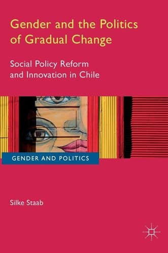 Gender and the Politics of Gradual Change Social Policy Reform and Innovation in Chile