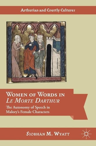 Women of Words in Le Morte Darthur The Autonomy of Speech in Malory’s Female Characters