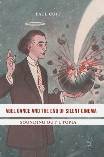 Abel Gance and the End of Silent Cinema Sounding out Utopia
