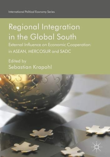 Regional Integration in the Global South External Influence on Economic Cooperation in ASEAN, MERCOSUR and SADC